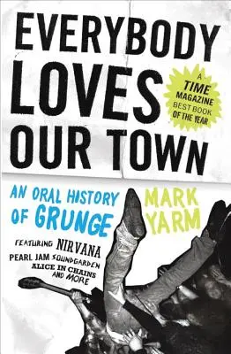 Everybody Loves Our Town: Eine mündliche Geschichte des Grunge - Everybody Loves Our Town: An Oral History of Grunge