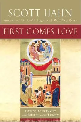 Zuerst kommt die Liebe: Finde deine Familie in der Kirche und der Dreifaltigkeit - First Comes Love: Finding Your Family in the Church and the Trinity