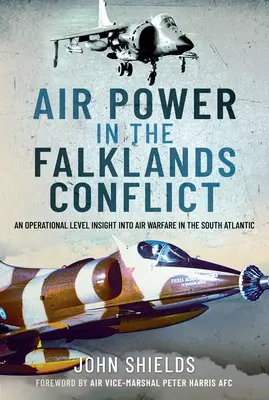 Luftstreitkräfte im Falklandkonflikt: Ein operativer Einblick in die Luftkriegsführung im Südatlantik - Air Power in the Falklands Conflict: An Operational Level Insight Into Air Warfare in the South Atlantic
