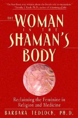 Die Frau im Körper der Schamanin: Die Wiederentdeckung des Weiblichen in Religion und Medizin - The Woman in the Shaman's Body: Reclaiming the Feminine in Religion and Medicine
