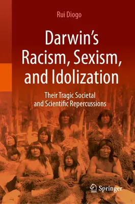 Darwins Rassismus, Sexismus und Vergötterung: Ihre tragischen Auswirkungen auf Gesellschaft und Wissenschaft - Darwin's Racism, Sexism, and Idolization: Their Tragic Societal and Scientific Repercussions