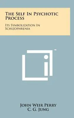 Das Selbst im psychotischen Prozess: Seine Symbolisierung in der Schizophrenie - The Self In Psychotic Process: Its Symbolization In Schizophrenia