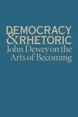 Demokratie und Rhetorik: John Dewey über die Kunst des Werdens - Democracy & Rhetoric: John Dewey on the Arts of Becoming