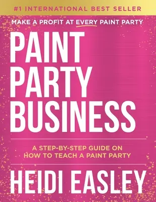 Paint Party Business: Eine Schritt-für-Schritt-Anleitung, wie man mit Malpartys Geld verdient - Paint Party Business: A Step by Step Guide on How to Make Money Teaching Paint Parties