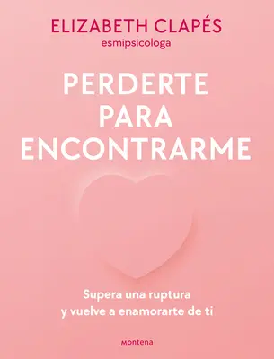 Perderte Para Encontrarme: Supera Una Ruptura Y Vuelve a Enamorarte de Ti / Verliere dich, um mich zu finden - Perderte Para Encontrarme: Supera Una Ruptura Y Vuelve a Enamorarte de Ti / Lose You to Find Me