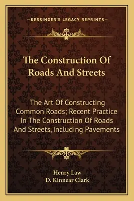 Der Bau von Straßen und Wegen: Die Kunst des Straßenbaus; Aktuelle Praxis im Straßenbau, einschließlich Pflasterung - The Construction Of Roads And Streets: The Art Of Constructing Common Roads; Recent Practice In The Construction Of Roads And Streets, Including Pavem