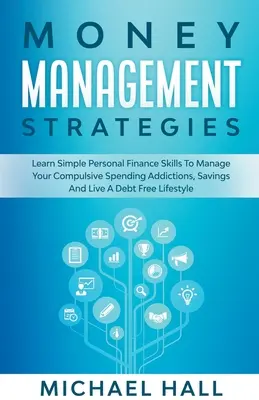 Geldmanagement-Strategien Lernen Sie persönliche Finanzen, um Ihre zwanghaften Ausgaben und Ersparnisse zu verwalten und einen schuldenfreien Lebensstil zu führen - Money Management Strategies Learn Personal Finance To Manage Compulsive Your Spending, Savings And Live A Debt Free Lifestyle