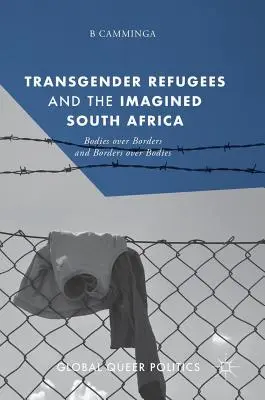 Transgender-Flüchtlinge und das imaginäre Südafrika: Körper über Grenzen und Grenzen über Körper - Transgender Refugees and the Imagined South Africa: Bodies Over Borders and Borders Over Bodies