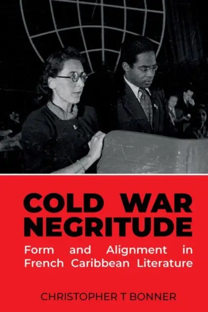 Negritude im Kalten Krieg: Form und Ausrichtung in der französisch-karibischen Literatur - Cold War Negritude: Form and Alignment in French Caribbean Literature