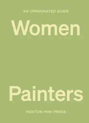 Ein Führer zu Malerinnen mit eigener Meinung - An Opinionated Guide to Women Painters