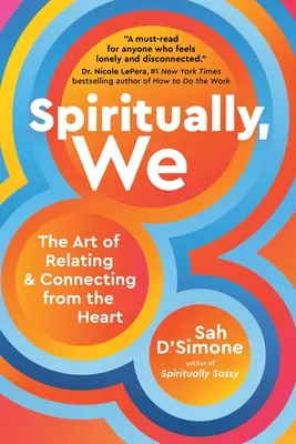 Spirituell, wir: Die Kunst der Beziehung und Verbindung aus dem Herzen heraus - Spiritually, We: The Art of Relating and Connecting from the Heart