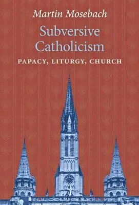 Subversiver Katholizismus: Papsttum, Liturgie, Kirche - Subversive Catholicism: Papacy, Liturgy, Church