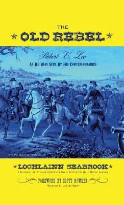 Der alte Rebell: Robert E. Lee, wie ihn seine Zeitgenossen sahen - The Old Rebel: Robert E. Lee As He Was Seen By His Contemporaries