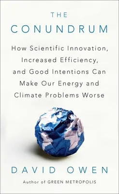 Das Rätsel: Wie wissenschaftliche Innovation, gesteigerte Effizienz und gute Absichten unsere Energie- und Klimaprobleme verschlimmern können - The Conundrum: How Scientific Innovation, Increased Efficiency, and Good Intentions Can Make Our Energy and Climate Problems Worse