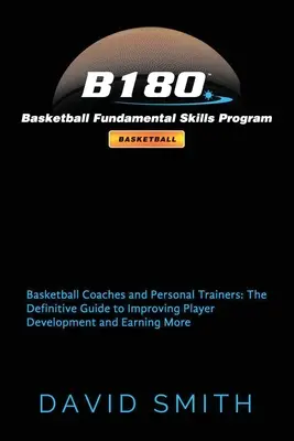 B180 Programm für grundlegende Basketball-Fertigkeiten: Basketball-Trainer und Personal Trainer: Der endgültige Leitfaden zur Verbesserung der Spielerentwicklung und des Verdienstes - B180 Basketball Fundamental Skills Program: Basketball Coaches and Personal Trainers: The Definitive Guide to Improving Player Development and Earning