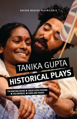 Tanika Gupta: Historische Dramen: Das Wartezimmer; Große Erwartungen; Die Kaiserin; Löwen und Tiger - Tanika Gupta: Historical Plays: The Waiting Room; Great Expectations; The Empress; Lions and Tigers