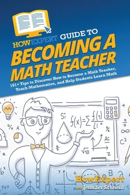 HowExpert Guide to Becoming a Math Teacher: 101 Tipps, um herauszufinden, wie man Mathematiklehrer wird, Mathematik unterrichtet und Schülern beim Lernen von Mathematik hilft - HowExpert Guide to Becoming a Math Teacher: 101 Tips to Discover How to Become a Math Teacher, Teach Mathematics, and Help Students Learn Math