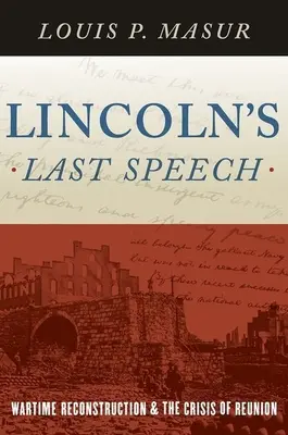 Lincolns letzte Rede: Wiederaufbau zu Kriegszeiten und die Krise der Wiedervereinigung - Lincoln's Last Speech: Wartime Reconstruction and the Crisis of Reunion