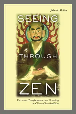 Durch Zen sehen: Begegnung, Transformation und Genealogie im chinesischen Chan-Buddhismus - Seeing Through Zen: Encounter, Transformation, and Genealogy in Chinese Chan Buddhism