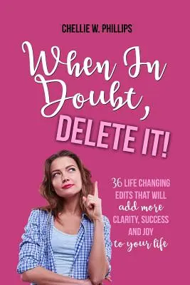 Im Zweifelsfall löschen: 36 lebensverändernde Änderungen, die mehr Klarheit, Erfolg und Freude in Ihr Leben bringen - When in Doubt, Delete It!: 36 Life Changing Edits That Will Add More Clarity, Success, and Joy to Your Life