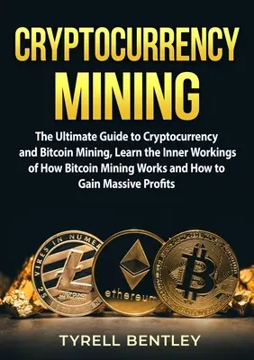 Cryptocurrency Mining: Der ultimative Leitfaden für Cryptocurrency und Bitcoin Mining, Lernen Sie das Innenleben des Bitcoin Mining und wie es funktioniert - Cryptocurrency Mining: The Ultimate Guide to Cryptocurrency and Bitcoin Mining, Learn the Inner Workings of How Bitcoin Mining Works and How