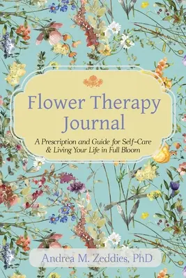 Blütentherapie-Journal: Ein Rezept und Leitfaden für Selbstfürsorge und ein Leben in voller Blüte - Flower Therapy Journal: A Prescription and Guide for Self-Care & Living Your Life in Full Bloom