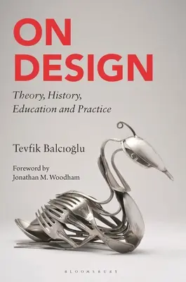 Über Design: Theorie, Geschichte, Ausbildung und Praxis - On Design: Theory, History, Education and Practice