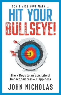 Triff dein Bullseye!: Die 7 Schlüssel zu einem epischen Leben voller Wirkung, Erfolg und Glück - Hit Your Bullseye!: The 7 Keys to an Epic Life of Impact, Success & Happiness