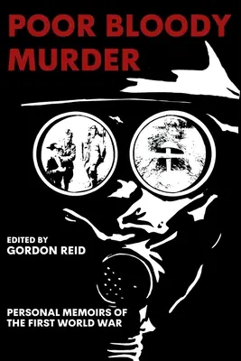 Armer blutiger Mörder: Persönliche Memoiren aus dem Ersten Weltkrieg - Poor Bloody Murder: Personal Memoirs of the First World War