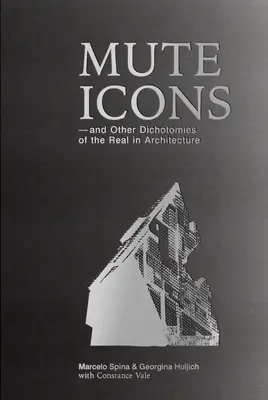 Stumme Ikonen: Und andere Dichotomien des Realen in der Architektur - Mute Icons: And Other Dichotomies in the Real in Architecture