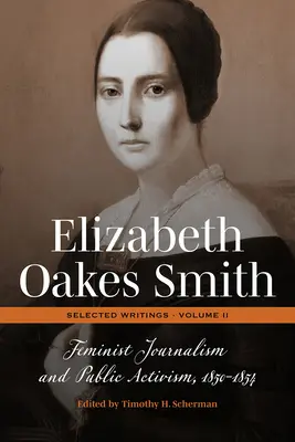 Elizabeth Oakes Smith: Ausgewählte Schriften, Band II: Feministischer Journalismus und öffentlicher Aktivismus, 1850-1854 - Elizabeth Oakes Smith: Selected Writings, Volume II: Feminist Journalism and Public Activism, 1850-1854