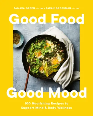 Gutes Essen, gute Laune: 100 nahrhafte Rezepte zur Unterstützung des Wohlbefindens von Körper und Geist - Good Food, Good Mood: 100 Nourishing Recipes to Support Mind and Body Wellness