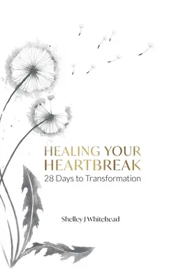 Healing Your Heartbreak: 28 Tage bis zur Transformation - Healing Your Heartbreak: 28 Days to Transformation