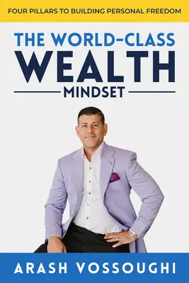 Die Weltklasse-Wohlstandsmentalität: Vier Säulen zum Aufbau persönlicher Freiheit - The World Class Wealth Mindset: Four Pillars to Building Personal Freedom