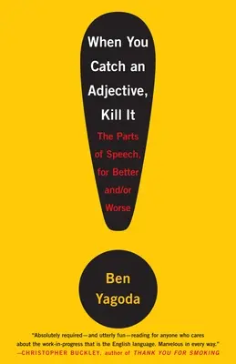 Wenn du ein Adjektiv fängst, töte es: Die Teile der Sprache, im Guten wie im Schlechten - When You Catch an Adjective, Kill It: The Parts of Speech, for Better And/Or Worse