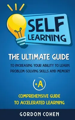 Selbst-Lernen: Der ultimative Leitfaden zur Steigerung von Lernfähigkeit, Problemlösungskompetenz und Gedächtnis + Ein umfassender Leitfaden zur - Self-Learning: The Ultimate Guide to Increasing Your Ability to Learn, Problem- Solving Skills and Memory + A Comprehensive Guide to