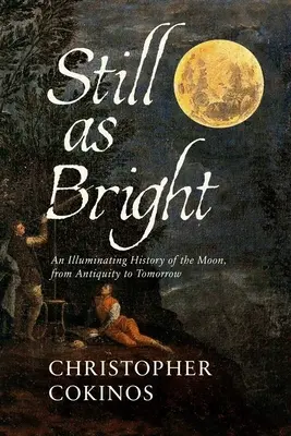 Immer noch so hell: Eine erhellende Geschichte des Mondes, von der Antike bis morgen - Still as Bright: An Illuminating History of the Moon, from Antiquity to Tomorrow