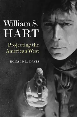 William S. Hart: Die Projektion des amerikanischen Westens - William S. Hart: Projecting the American West