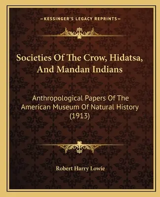Die Gesellschaften der Crow-, Hidatsa- und Mandan-Indianer: Anthropologische Papiere des Amerikanischen Museums für Naturgeschichte - Societies Of The Crow, Hidatsa, And Mandan Indians: Anthropological Papers Of The American Museum Of Natural History