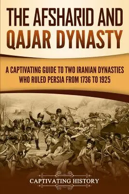 Die Afschariden- und die Qajar-Dynastie: Ein fesselnder Führer zu zwei iranischen Dynastien, die Persien von 1736 bis 1925 regierten - The Afsharid and Qajar Dynasty: A Captivating Guide to Two Iranian Dynasties Who Ruled Persia from 1736 to 1925