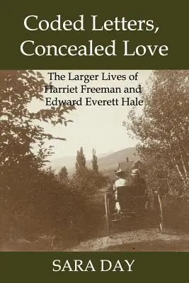 Verschlüsselte Briefe, verborgene Liebe: Das große Leben von Harriet Freeman und Edward Everett Hale - Coded Letters, Concealed Love: The Larger Lives of Harriet Freeman and Edward Everett Hale