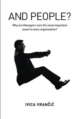 Und Menschen? Warum sind Autos von Managern das wichtigste Kapital in jeder Organisation? - And People?: Why Are Managers' Cars the Most Important Asset in Every Organization?