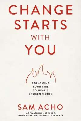 Veränderung fängt bei dir an: Deinem Feuer folgen, um eine zerbrochene Welt zu heilen - Change Starts with You: Following Your Fire to Heal a Broken World