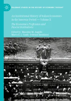 Eine institutionelle Geschichte der italienischen Wirtschaft in der Zwischenkriegszeit -- Band II: Der Wirtschaftsberuf und die faschistischen Institutionen - An Institutional History of Italian Economics in the Interwar Period -- Volume II: The Economics Profession and Fascist Institutions