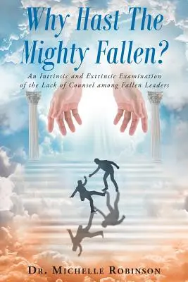 Warum sind die Mächtigen gefallen? Eine intrinsische und extrinsische Untersuchung des Mangels an Ratschlägen bei gefallenen Führungspersönlichkeiten - Why Hast The Mighty Fallen?: An Intrinsic and Extrinsic Examination of the Lack of Counsel among Fallen Leaders