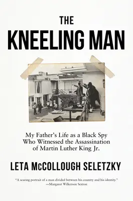 Der kniende Mann: Das Leben meines Vaters als schwarzer Spion, der die Ermordung von Martin Luther King Jr. miterlebte - The Kneeling Man: My Father's Life as a Black Spy Who Witnessed the Assassination of Martin Luther King Jr.