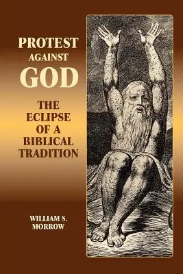 Protest gegen Gott: Die Eklipse einer biblischen Tradition - Protest Against God: The Eclipse of a Biblical Tradition