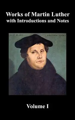 Werke von Martin Luther, Band 1. [Luthers Vorreden zu seinen Werken, die fünfundneunzig Thesen (nebst zugehörigen Briefen), Abhandlung über das Heilige Sakrament - Works of Martin Luther, Volume 1. [Luther's Prefaces to His Works, the Ninety-Five Theses (Together with Related Letters), Treatise on the Holy Sacram