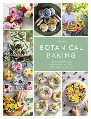 Botanisches Backen: Zeitgemäßes Backen und Tortendekorieren mit essbaren Blumen und Kräutern - Botanical Baking: Contemporary Baking and Cake Decorating with Edible Flowers and Herbs