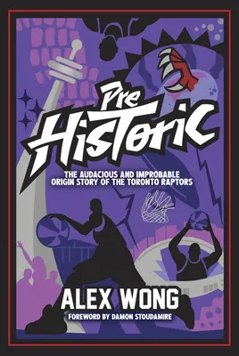 Prähistorisch: Die kühne und unwahrscheinliche Entstehungsgeschichte der Toronto Raptors - Prehistoric: The Audacious and Improbable Origin Story of the Toronto Raptors